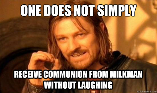 One Does Not Simply Receive communion from milkman without laughing  Boromir