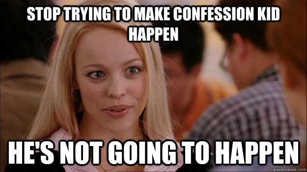 STOP TRYING TO MAKE Confession kid happen he's NOT GOING TO HAPPEN  Stop trying to make happen Rachel McAdams