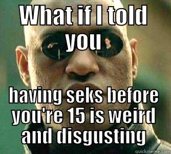 WHAT IF I TOLD YOU HAVING SEKS BEFORE YOU'RE 15 IS WEIRD AND DISGUSTING Matrix Morpheus