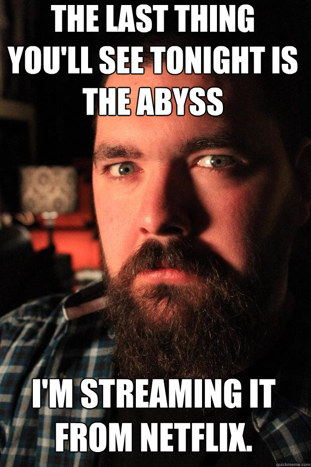 The last thing you'll see tonight is the Abyss I'm streaming it from Netflix. - The last thing you'll see tonight is the Abyss I'm streaming it from Netflix.  Dating Site Murderer