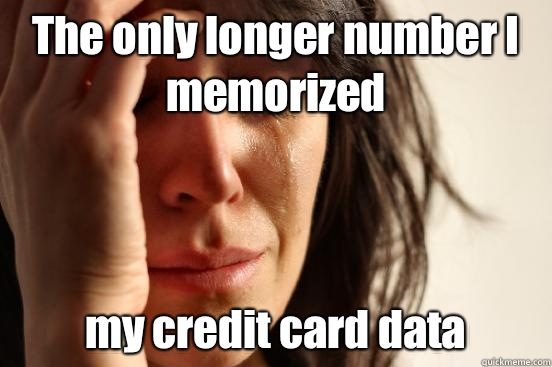 The only longer number I memorized my credit card data - The only longer number I memorized my credit card data  First World Problems