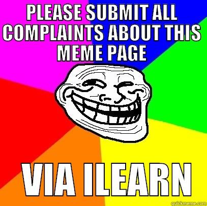 PLEASE SUBMIT ALL COMPLAINTS ABOUT THIS MEME PAGE     VIA ILEARN  Troll Face