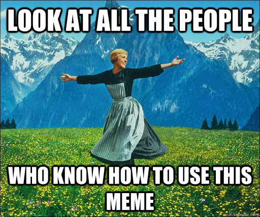 Look at all the people who know how to use this meme  
