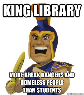 King Library More break dancers and homeless people 
than students  