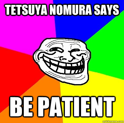 Tetsuya Nomura says be patient  Troll Face