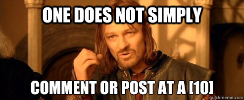 One does not simply Comment or post at a [10]  One Does Not Simply