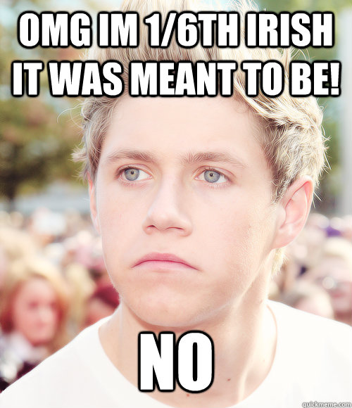 omg im 1/6th irish it was meant to be! no  