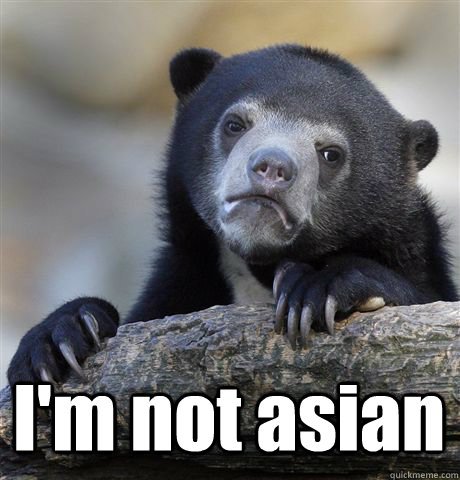  I'm not asian  Confession Bear