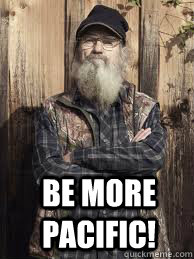  be more pacific! -  be more pacific!  Uncle Si and pacific