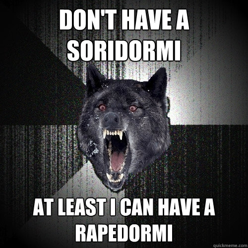 Don't have a Soridormi At least I can have a Rapedormi  Insanity Wolf