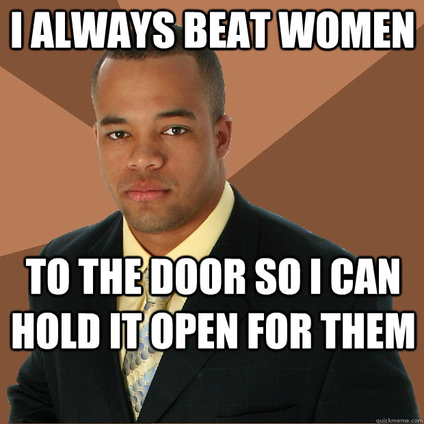 I always beat women to the door so i can hold it open for them  Successful Black Man