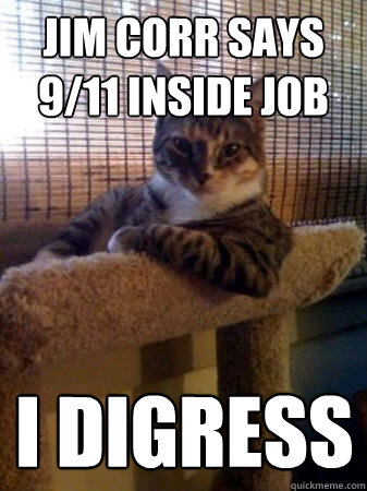 Jim Corr says 9/11 inside job I digress - Jim Corr says 9/11 inside job I digress  The Most Interesting Cat in the World