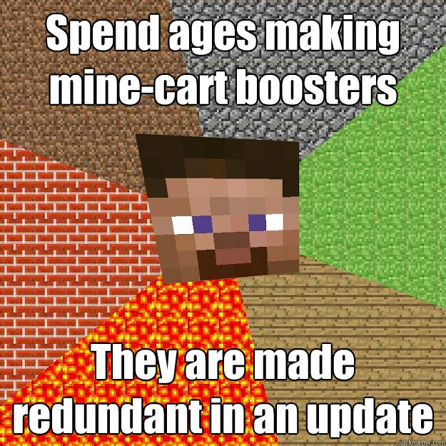 Spend ages making mine-cart boosters They are made redundant in an update - Spend ages making mine-cart boosters They are made redundant in an update  Minecraft