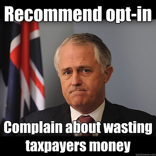 Recommend opt-in Complain about wasting taxpayers money  Turnbull