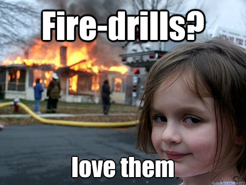 Fire-drills? love them - Fire-drills? love them  Misc