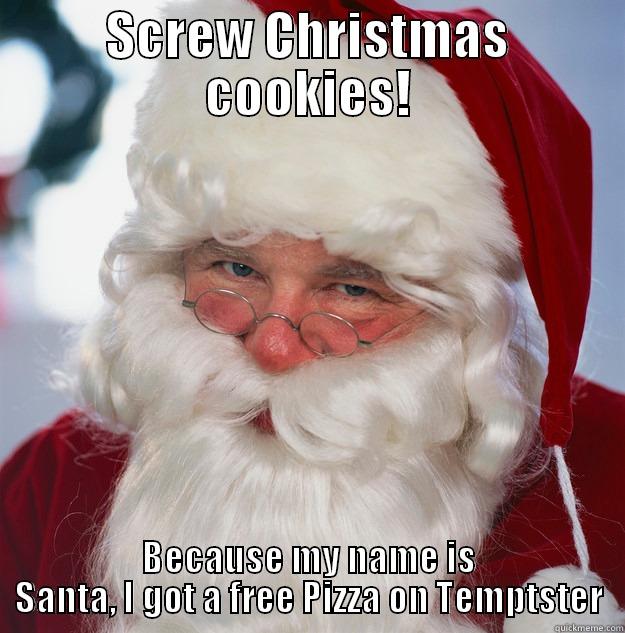 Santa no Cookies - SCREW CHRISTMAS COOKIES! BECAUSE MY NAME IS SANTA, I GOT A FREE PIZZA ON TEMPTSTER Scumbag Santa