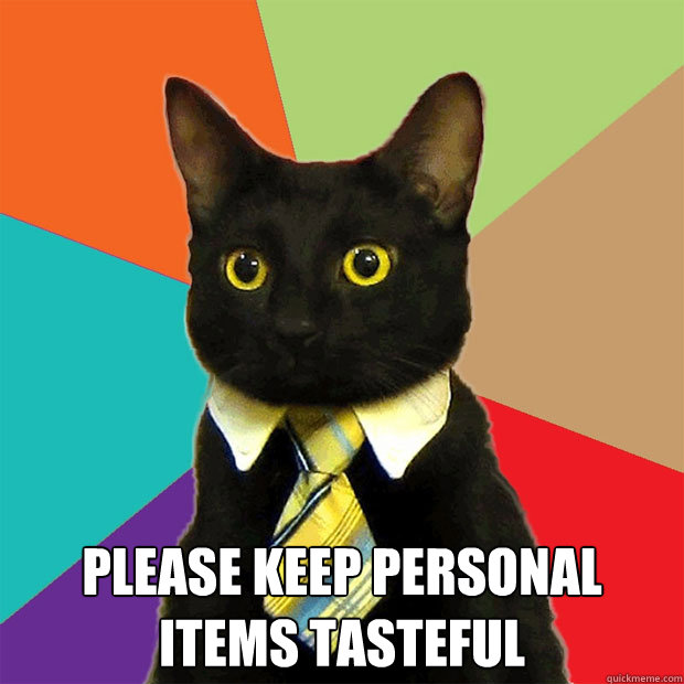  Please keep personal items tasteful -  Please keep personal items tasteful  Business Cat