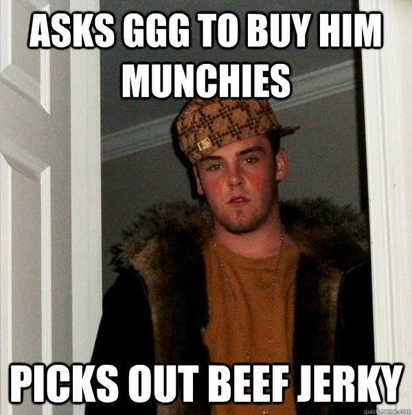 asks ggg to buy him munchies picks out beef jerky  Scumbag Steve