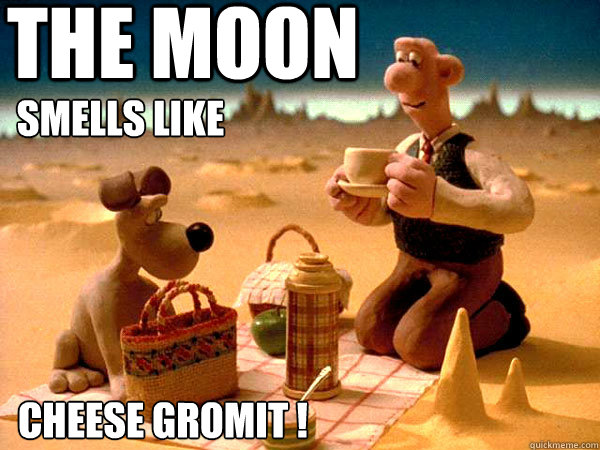 The moon CHEESE GROMIT ! Smells like - The moon CHEESE GROMIT ! Smells like  cheese gromit