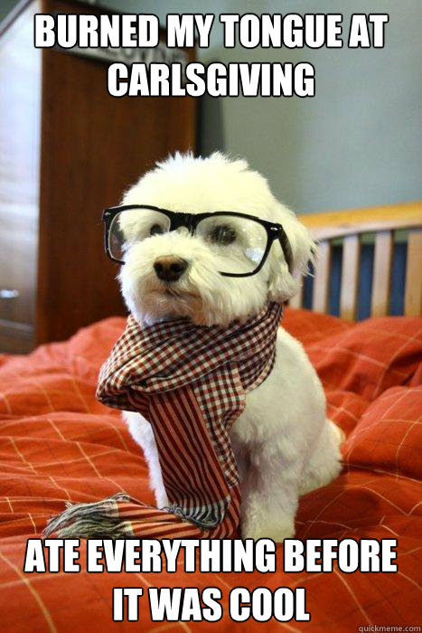 Burned my tongue at Carlsgiving  ate everything before it was cool  Hipster Dog