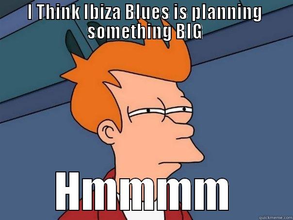 I THINK IBIZA BLUES IS PLANNING SOMETHING BIG HMMMM Futurama Fry