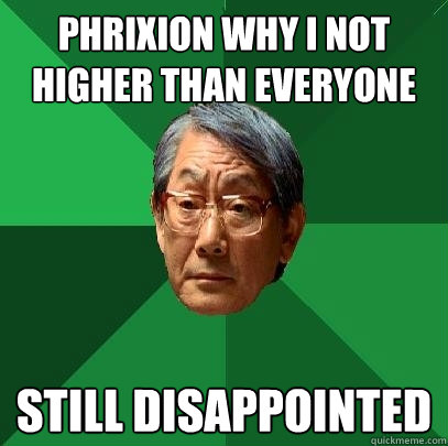 PHRIXION WHY I NOT HIGHER THAN EVERYONE STILL DISAPPOINTED - PHRIXION WHY I NOT HIGHER THAN EVERYONE STILL DISAPPOINTED  High Expectations Asian Father
