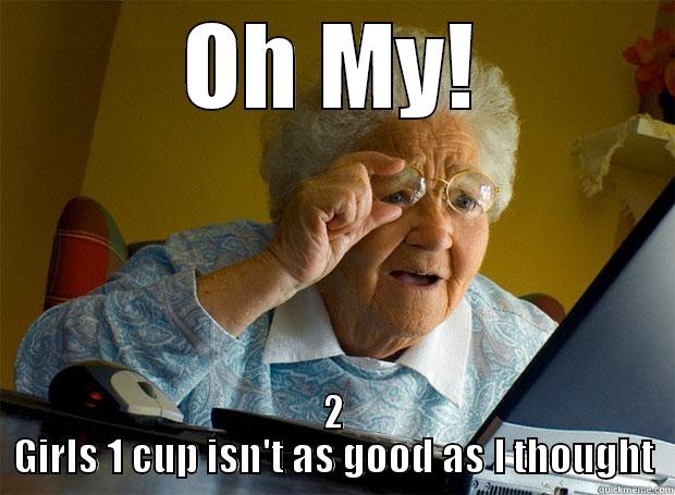 OH MY! 2 GIRLS 1 CUP ISN'T AS GOOD AS I THOUGHT Grandma finds the Internet