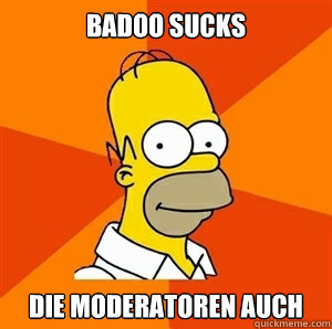 Badoo sucks Die Moderatoren auch - Badoo sucks Die Moderatoren auch  Advice Homer