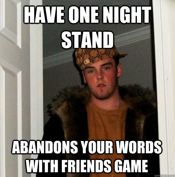 have one night stand abandons your words with friends game - have one night stand abandons your words with friends game  Scumbag Steve