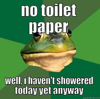 great way to save money - NO TOILET PAPER WELL, I HAVEN'T SHOWERED TODAY YET ANYWAY Foul Bachelor Frog