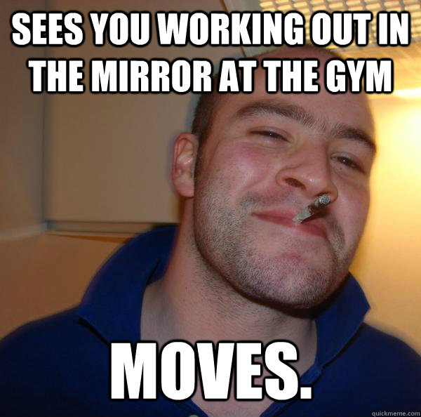 Sees you working out in the mirror at the gym MOVES. - Sees you working out in the mirror at the gym MOVES.  Misc