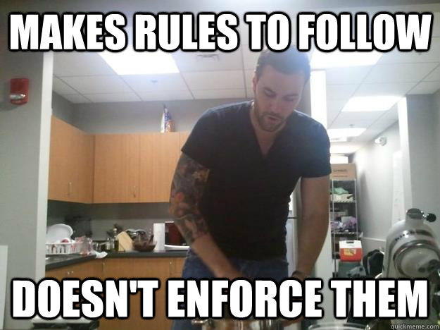 Makes rules to follow doesn't enforce them - Makes rules to follow doesn't enforce them  Awesome Adam Melonas