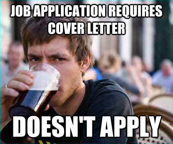 Job application requires cover letter Doesn't apply - Job application requires cover letter Doesn't apply  Lazy College Senior