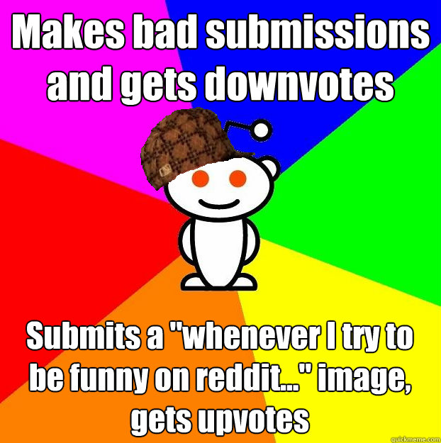 Makes bad submissions and gets downvotes
 Submits a 