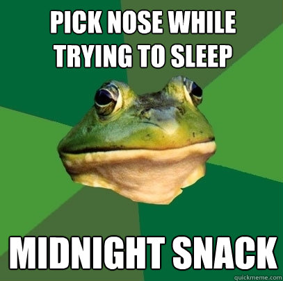 Pick nose while trying to sleep midnight snack - Pick nose while trying to sleep midnight snack  Foul Bachelor Frog