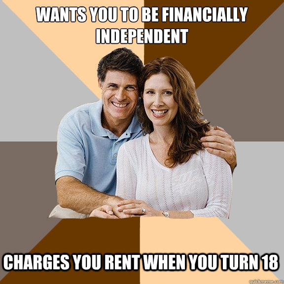 Wants you to be financially independent charges you rent when you turn 18  Scumbag Parents