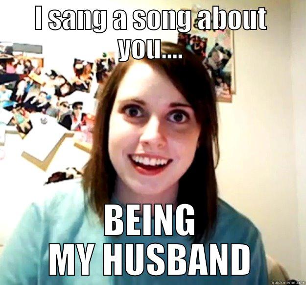 I SANG A SONG ABOUT YOU.... BEING MY HUSBAND Overly Attached Girlfriend