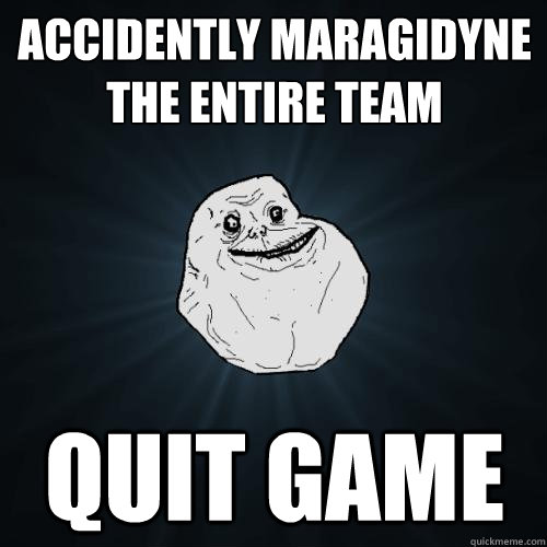 accidently maragidyne the entire team quit game  Forever Alone