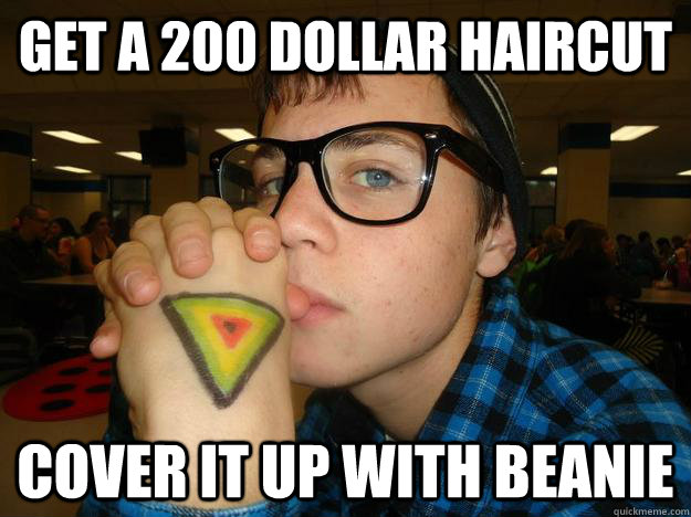 Get a 200 dollar haircut Cover it up with beanie - Get a 200 dollar haircut Cover it up with beanie  Hipster Highschooler