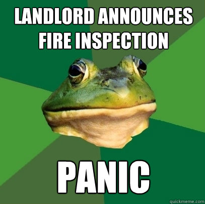 Landlord announces fire inspection PANIC - Landlord announces fire inspection PANIC  Foul Bachelor Frog