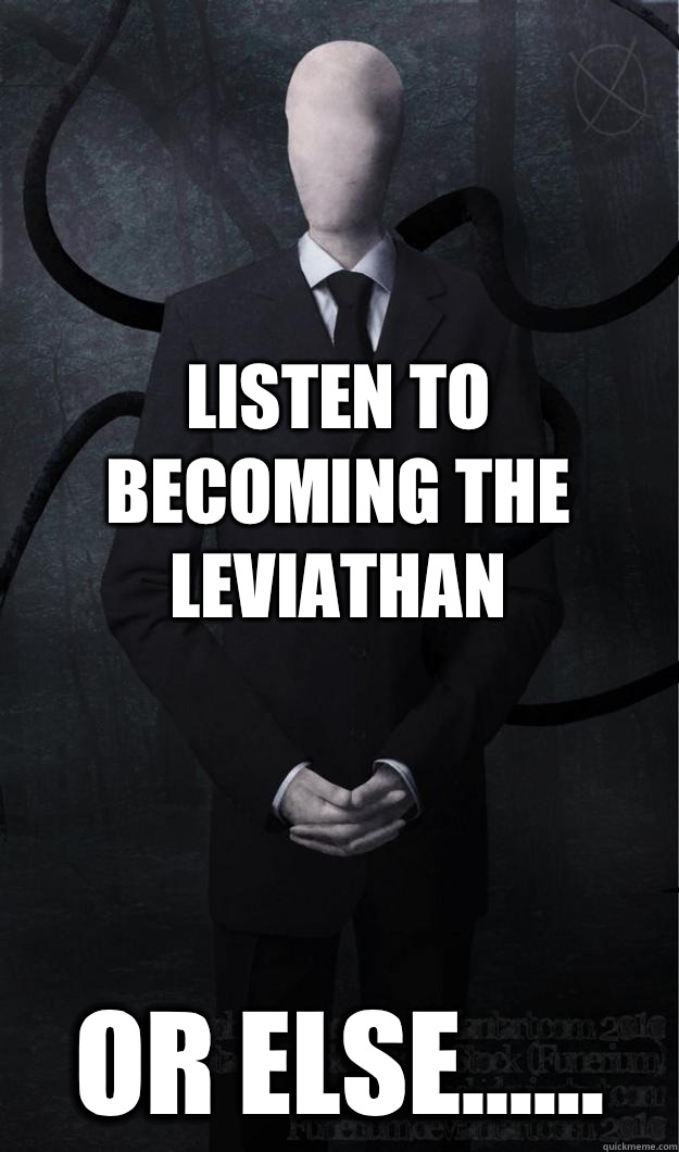 Listen to Becoming The Leviathan Or else......  Slenderman