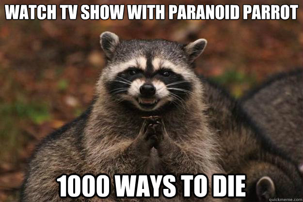 watch tv show with paranoid parrot 1000 ways to die  Evil Plotting Raccoon