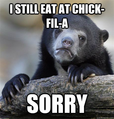 I still eat at Chick-fil-A Sorry  Confession Bear