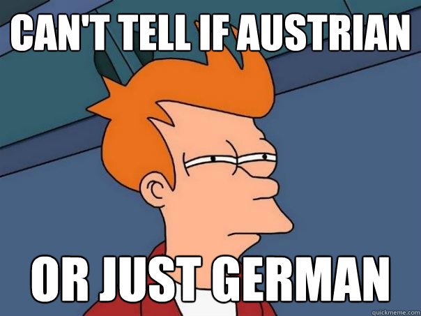 Can't tell if Austrian Or just german  Futurama Fry