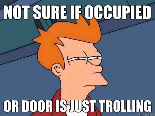 not sure if occupied or door is just trolling  Futurama Fry