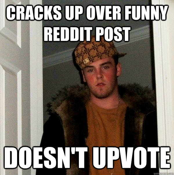 Cracks up over funny Reddit Post Doesn't upvote  Scumbag Steve