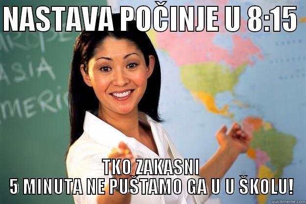 NASTAVA POČINJE U 8:15  TKO ZAKASNI 5 MINUTA NE PUŠTAMO GA U U ŠKOLU! Unhelpful High School Teacher