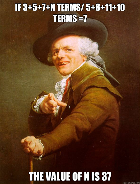 if 3+5+7+n terms/ 5+8+11+10 terms =7
 The value of N is 37  Joseph Ducreux