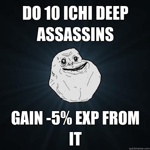 do 10 ichi deep assassins gain -5% exp from it  Forever Alone