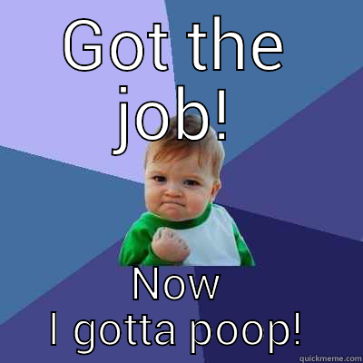 GOT THE JOB! NOW I GOTTA POOP! Success Kid